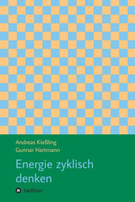 Title: Energie zyklisch denken, Author: Andreas Kießling