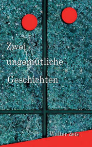 Title: Zwei ungemütliche Geschichten, Author: Walter Zeis
