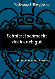Title: Schnitzel schmeckt doch auch gut: Ein Sommerkrimi ohne Mord, Author: Wolfgang B. Haeggersen
