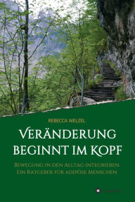 Title: Veränderung beginnt im Kopf: Bewegung in den Alltag integrieren - Ein Ratgeber für adipöse Menschen, Author: Rebecca Welzel