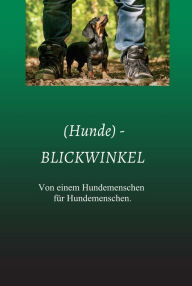 Title: (Hunde) - BLICKWINKEL: Von einem Hundemenschen für Hundemenschen., Author: Anke Kunz