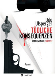 Title: Tödliche Konsequenzen, Author: Udo Ulsperger