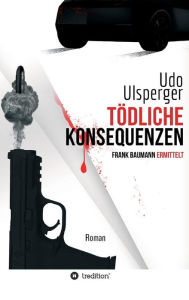 Title: Tödliche Konsequenzen, Author: Udo Ulsperger