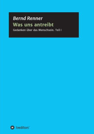 Title: Was uns antreibt, Author: Bernd G. Renner