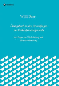 Title: ï¿½bungsbuch zu den Grundfragen des Einkaufsmanagements, Author: Willi Darr
