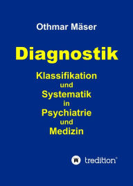 Title: Diagnostik: Klassifikation und Systematik in Psychiatrie und Medizin, Author: Othmar Mäser