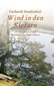 Title: Wind in den Kiefern: Haiku und Haibun - Zenkunst der Achtsamkeit, Author: Gerhardt Staufenbiel