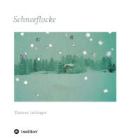 Title: Schneeflocke - Eine Geschichte über Freundschaft, Abschied und Wiederkehr, Author: Thomas Ischinger