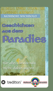 Title: Geschichten aus dem Paradies: Für alle, die damals nicht dabei waren, Author: Norbert Wickbold