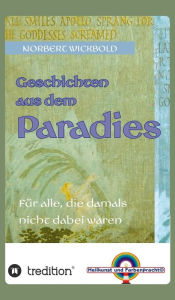 Title: Geschichten aus dem Paradies: Für alle, die damals nicht dabei waren, Author: Norbert Wickbold