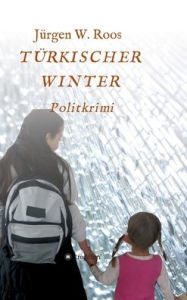 Title: Türkischer Winter: Politkrimi, Author: Jürgen W. Roos