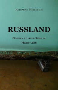 Title: RUSSLAND: Notizen zu einer Reise im Herbst 2018, Author: Katharina Füllenbach