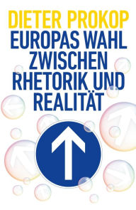 Title: Europas Wahl zwischen Rhetorik und Realität, Author: Dieter Prokop