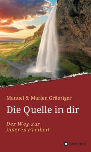 Title: Die Quelle in dir: Der Weg zur inneren Freiheit, Author: Manuel Grämiger