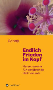 Title: Endlich Frieden im Kopf: Herzensworte für berührende Heilmomente, Author: Conny .