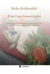 Title: Wenn Engel heimwärts gehen: Gedichte und Geschichten über Trauer und Verlust einer geliebten Katze, Author: Heike Kuhlendahl