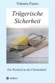 Title: Trügerische Sicherheit: Ein Weckruf an die Christenheit!, Author: Vittorio Fierro