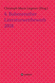 Title: 4. Bubenreuther Literaturwettbewerb 2018, Author: Christoph-Maria Liegener