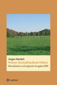 Title: Wiener Zentralfriedhofs-Führer: Aktualisierte und ergänzte Ausgabe 2019, Author: Jürgen Heimlich