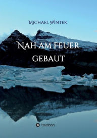 Title: Nah am Feuer gebaut, Author: Michael Winter