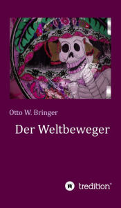 Title: Der Weltbeweger, Author: Otto W. Bringer