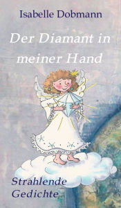 Title: Der Diamant in meiner Hand: Strahlende Gedichte, Author: Isabelle Dobmann