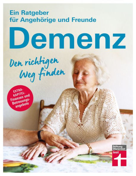 Demenz. Den richtigen Weg finden: Den richtigen Weg finden - Ratgeber für Angehörige und Freunde - Finanzielle Unterstützung, Betreuung, seelische Gesundheit