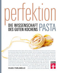 Title: Perfektion. Pasta: Fachwissen zur Herstellung und Zubereitung - Nudelsorten, Soßen, Aromen - Wissenschaftlich belegt - 80 Rezepte - Einfache Zubereitung: Die Wissenschaft des guten Kochens, Author: Thomas Vilgis