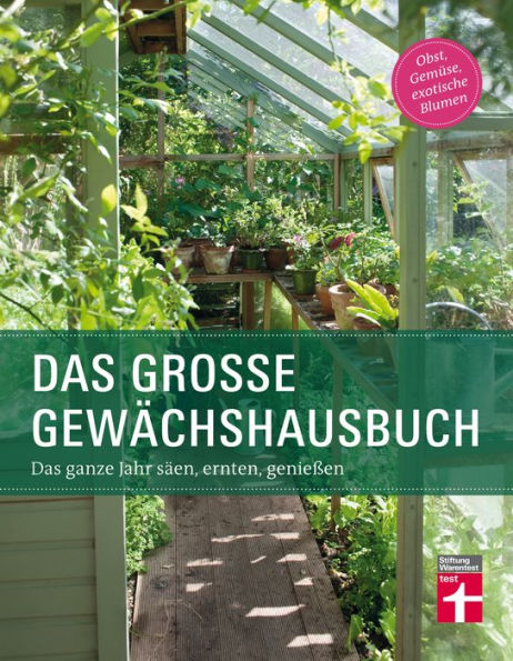 Das große Gewächshausbuch für Einsteiger und Fortgeschrittene: Beheizung, Einrichtung, Beleuchtung, Überwinterung, Anzucht, Aussaat