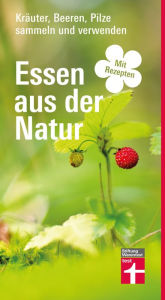 Title: Essen aus der Natur: Früchte, Pilze, Wildkräuter - Erfolgreich verarbeiten - Vielfältige Rezepte - Mit Fotos und Sammelzeitkalender von Stiftung Warentest, Author: Michael Breckwoldt