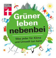 Title: Grüner leben nebenbei: Umwelt und Klima - Nachhaltigkeit in den Alltag integrieren - Ökologische Fußabdrücke hinterlassen: Was jeder für Klima und Umwelt tun kann, Author: Christian Eigner