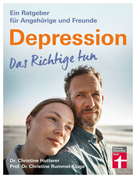 Depression. Das Richtige tun: Sicherheit bekommen in akuten Situationen - Behandlung mit Medikamenten - Erfahrungen, die Mut machen: Ein Ratgeber für Angehörige und Freunde