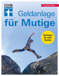 Title: Geldanlage für Mutige: Geldwertanlagen versus Sachwertanlagen: - Renditekick mit Aktienstrategien - Abseits regulierter Börsen - Strategien für mehr Rendite, Author: Antonie Klotz