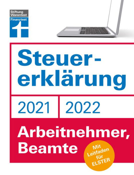 Steuererklärung 2021/22 - Arbeitnehmer, Beamte: Für Arbeitnehmer, Beamte - welche Ausgaben werden anerkannt - Steueränderungen optimal nutzen: Mit Leitfaden für ELSTER