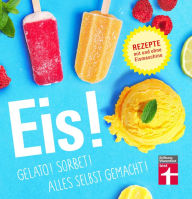 Title: Eis! Gelato! Sorbet! Alles selbst gemacht!: Bunte Eisbecher, Saucen, Shakes uvm. - Auch vegan - Fruchtig, cremige Rezepte mit und ohne Eismaschine: Gelato! Sorbet! Alles selbst gemacht!, Author: Ralf Sander