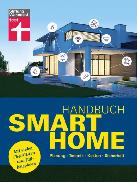 Handbuch Smart Home: Wie funktioniert die Technik? - Schritt für Schritt zum eigenen Smart Home - Systeme im Überblick: Planung, Technik, Kosten, Sicherheit. Mit vielen Checklisten und Fallbeispielen