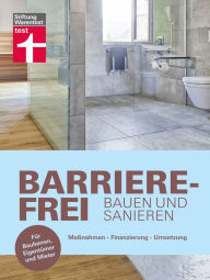 Title: Barrierefrei bauen und sanieren - Altersvorsorge in den eigenen vier Wänden - altersgerecht, behindertengerecht: Maßnahmen, Finanzierung, Umsetzung. Für Bauherren, Eigentümer und Mieter, Author: Nina Greve
