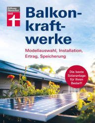 Title: Balkonkraftwerke - Stromerzeugung mit Photovoltaik und Solarmodulen für Balkon, Garage oder Garten: Modellauswahl, Installation, Ertrag, Speicherung Die beste Solaranlage für Ihren Bedarf!, Author: Stiftung Warentest