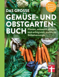 Title: Das große Gemüse- und Obstgartenbuch - mit Tipps zu Pflanzen und Gartenarbeit für Anfänger und Profis: Planen, anbauen, pflegen und erfolgreich ernten für Selbstversorger, Author: Joachim Mayer
