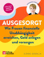 Ausgesorgt: Wie Frauen finanzielle Unabhängigkeit erreichen, Geld anlegen und vorsorgen Für alle Lebensphasen
