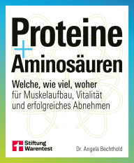 Title: Proteine und Aminosäuren: Welche, wie viel, woher für Muskelaufbau, Vitalität und erfolgreiches Abnehmen, Author: Dr. Angela Bechthold