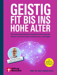 Title: Geistig fit bis ins hohe Alter: Mit wissenschaftlichem Gedächtnistraining das Gehirn auf Trab halten und Demenz vorbeugen Mit zahlreichen Gedächtnisübungen, Author: Prof. Dr. med. Emrah Düzel