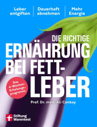 Title: Die richtige Ernährung bei Fettleber: Leber entgiften, dauerhaft abnehmen, mehr Energie Mit Einkaufsratgeber & Rezepten - Das 4-Wochen-Erholungsprogramm, Author: Prof. Dr. med. Ali Canbay