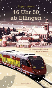 Title: 16 Uhr 50 ab Ellingen (eBook): Ein fränkisch-britischer Kriminalroman, Author: Sigrun Arenz