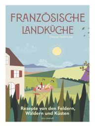 Title: Französische Landküche (eBook): Rezepte von den Feldern, Wäldern und Küsten - Kochbuch, Author: Daniel Galmiche