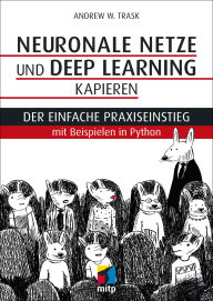 Title: Neuronale Netze und Deep Learning kapieren: Der einfache Praxiseinstieg mit Beispielen in Python, Author: Andrew W. Trask
