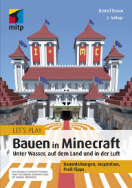 Title: Let´s Play: Bauen in Minecraft. Unter Wasser, auf dem Land und in der Luft: Bauanleitungen, Inspiration, Profi-Tipps, Author: Daniel Braun