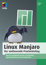 Title: Linux Manjaro: Der umfassende Praxiseinstieg. Von der Installation bis hin zu Sicherheit, Systemoptimierung und Automation, Author: Robert Gödl