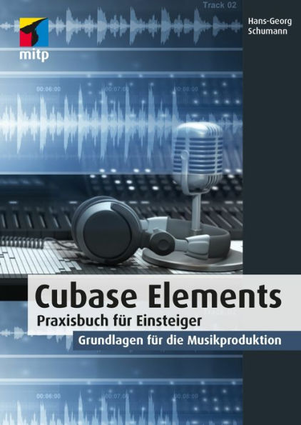 Cubase Elements: Praxisbuch für Einsteiger.Grundlagen für die Musikproduktion