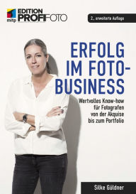 Title: Erfolg im Foto-Business: Wertvolles Know-how für Fotografen von der Akquise bis zum Portfolio, Author: Silke Güldner